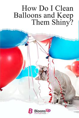 Start Shining: How To Clean Your Balloons and Keep Them Looking Like New!