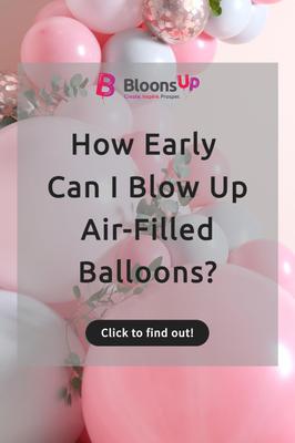 How early can I blow up my air-filled balloons?
