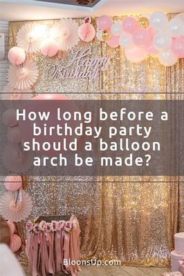 How long before a birthday party should a balloon arch be made?