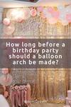 How long before the party can you make your balloon arch? | Share or pin for later!